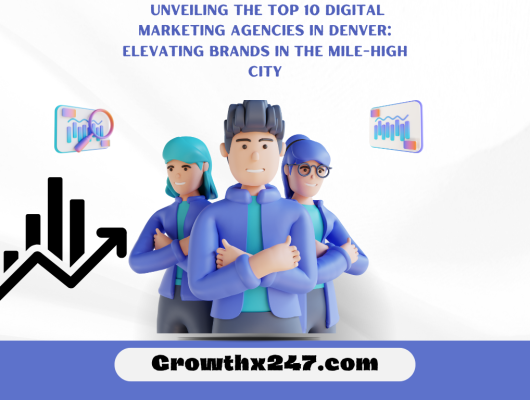 Unveiling the Top 10 Digital Marketing Agencies in Denver: Elevating Brands in the Mile-High City